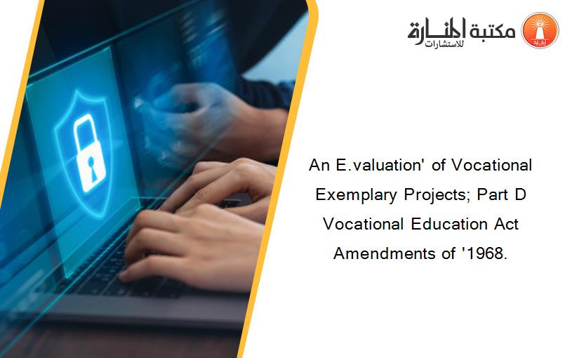 An E.valuation' of Vocational Exemplary Projects; Part D Vocational Education Act Amendments of '1968.
