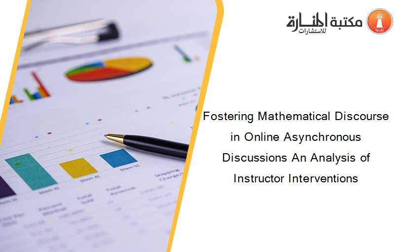 Fostering Mathematical Discourse in Online Asynchronous Discussions An Analysis of Instructor Interventions
