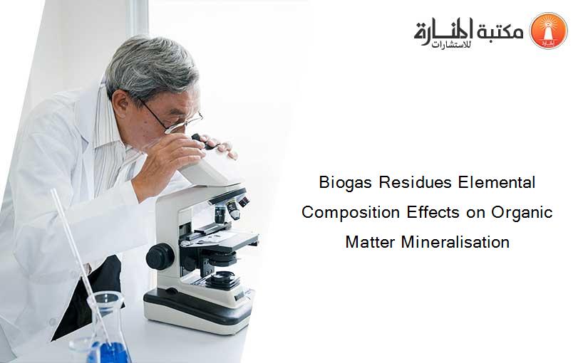 Biogas Residues Elemental Composition Effects on Organic Matter Mineralisation