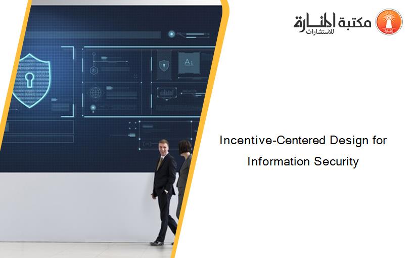 Incentive-Centered Design for Information Security