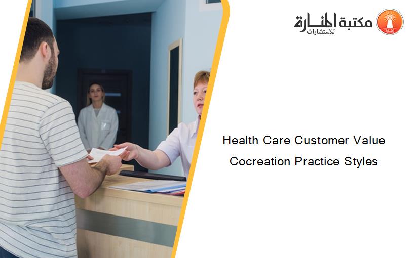 Health Care Customer Value Cocreation Practice Styles