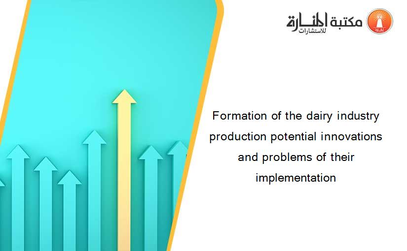Formation of the dairy industry production potential innovations and problems of their implementation