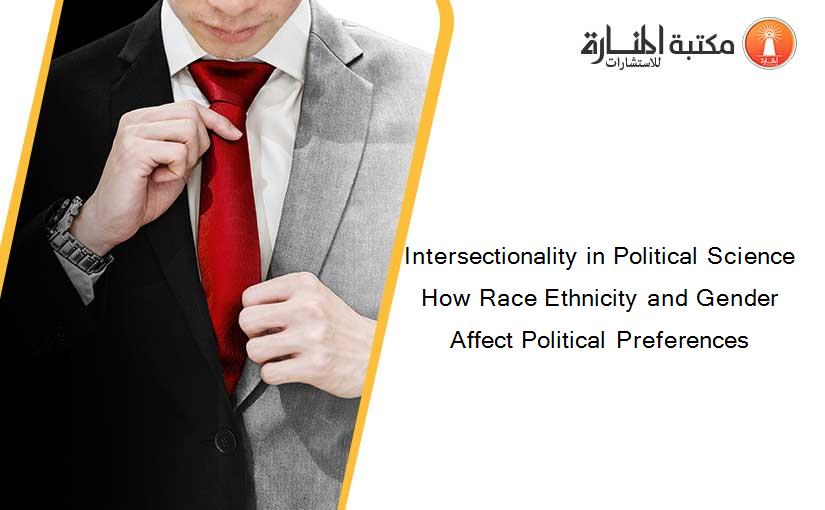 Intersectionality in Political Science How Race Ethnicity and Gender Affect Political Preferences