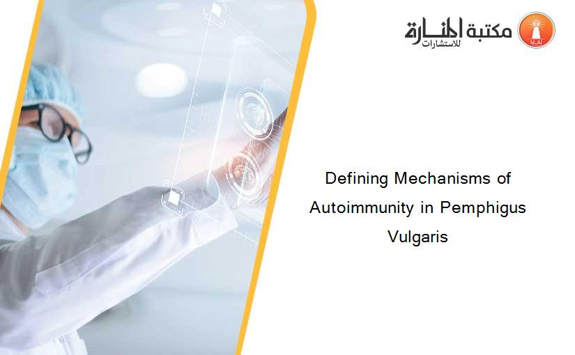 Defining Mechanisms of Autoimmunity in Pemphigus Vulgaris