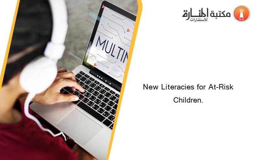 New Literacies for At-Risk Children.