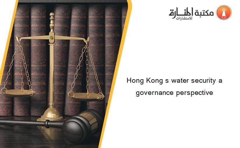 Hong Kong s water security a governance perspective