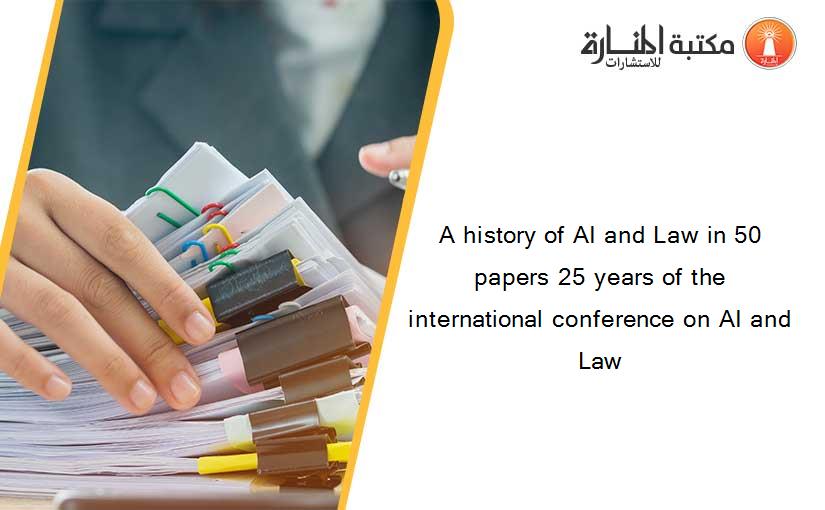 A history of AI and Law in 50 papers 25 years of the international conference on AI and Law