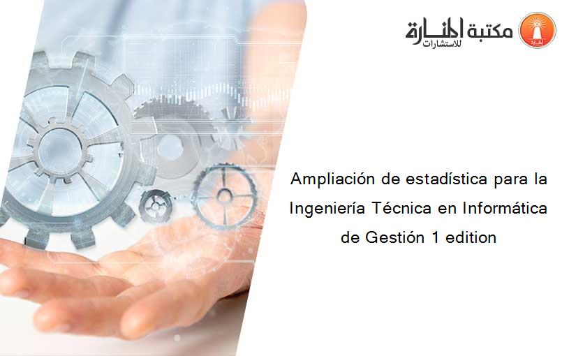 Ampliación de estadística para la Ingeniería Técnica en Informática de Gestión 1 edition
