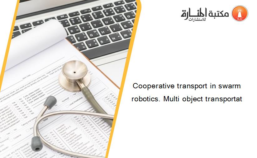 Cooperative transport in swarm robotics. Multi object transportat