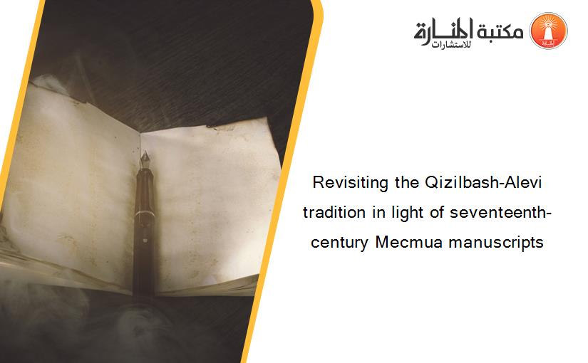 Revisiting the Qizilbash-Alevi tradition in light of seventeenth-century Mecmua manuscripts