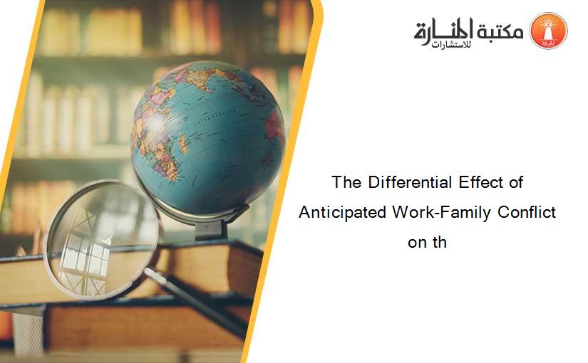 The Differential Effect of Anticipated Work-Family Conflict on th