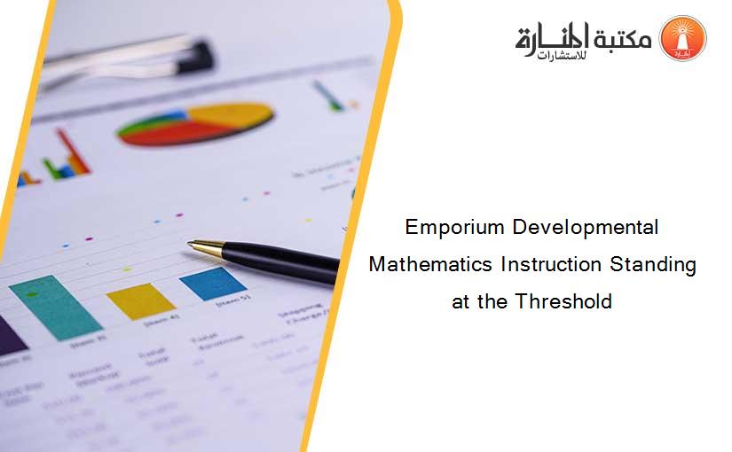 Emporium Developmental Mathematics Instruction Standing at the Threshold