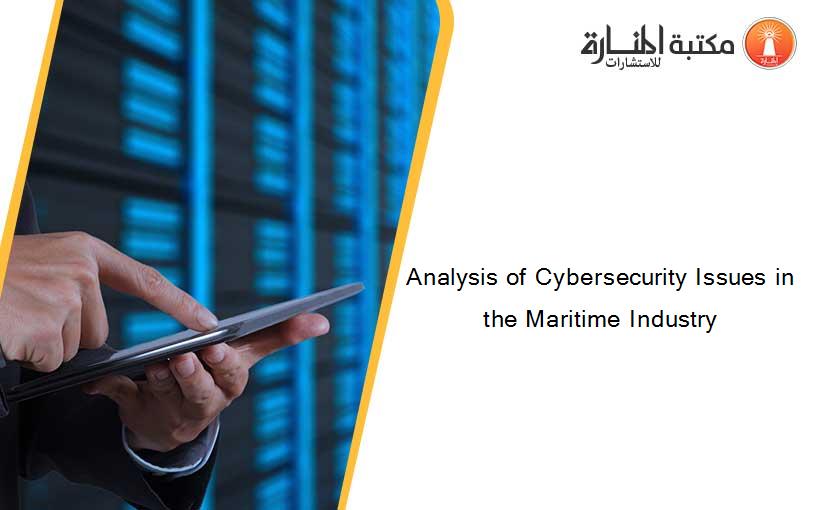 Analysis of Cybersecurity Issues in the Maritime Industry