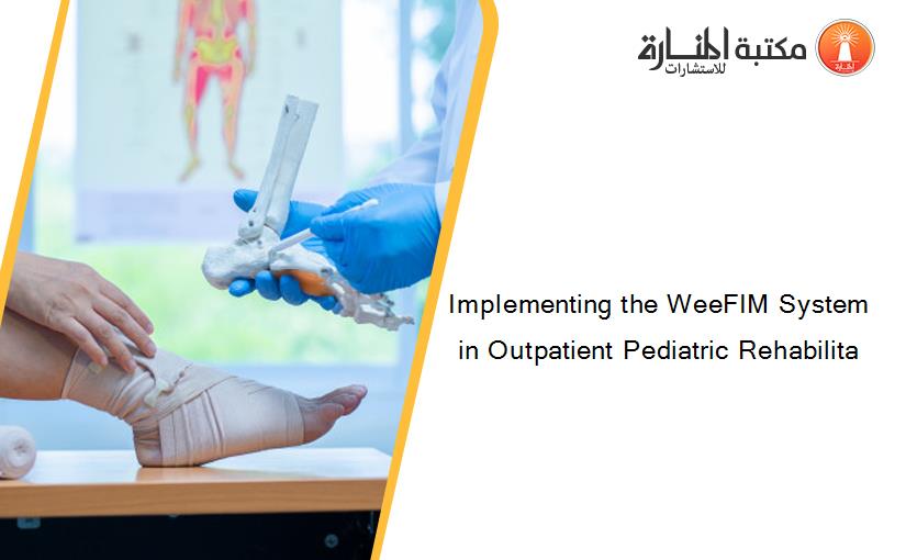 Implementing the WeeFIM System in Outpatient Pediatric Rehabilita