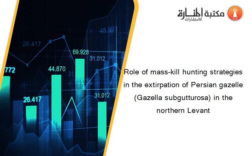 Role of mass-kill hunting strategies in the extirpation of Persian gazelle (Gazella subgutturosa) in the northern Levant