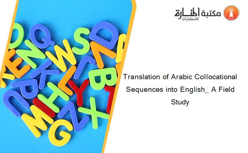 Translation of Arabic Collocational Sequences into English_ A Field Study
