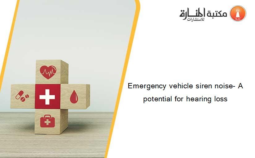 Emergency vehicle siren noise- A potential for hearing loss