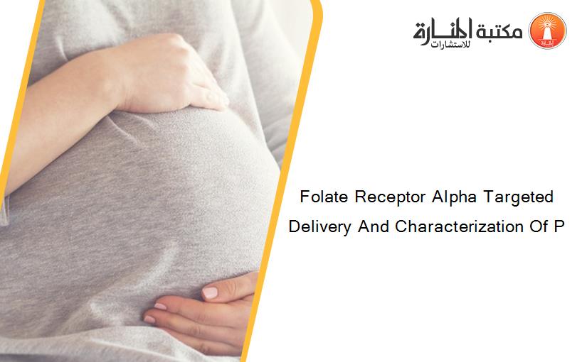 Folate Receptor Alpha Targeted Delivery And Characterization Of P
