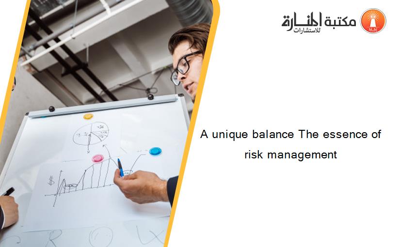 A unique balance The essence of risk management