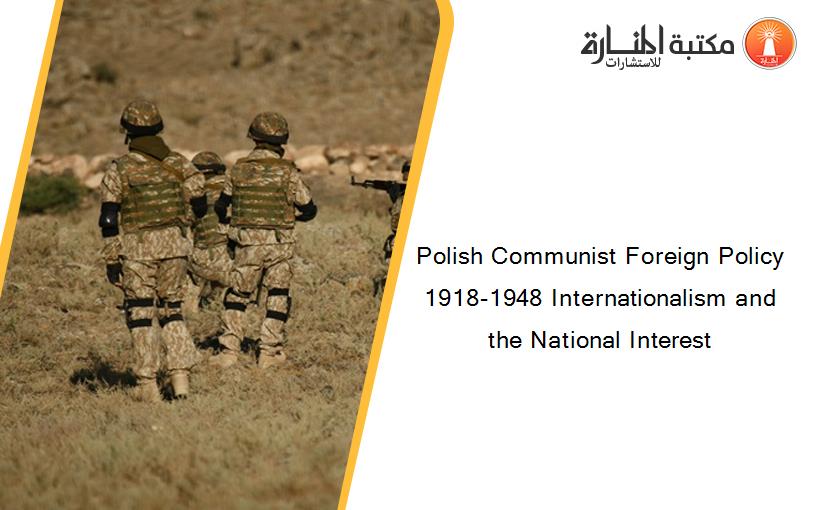 Polish Communist Foreign Policy 1918-1948 Internationalism and the National Interest