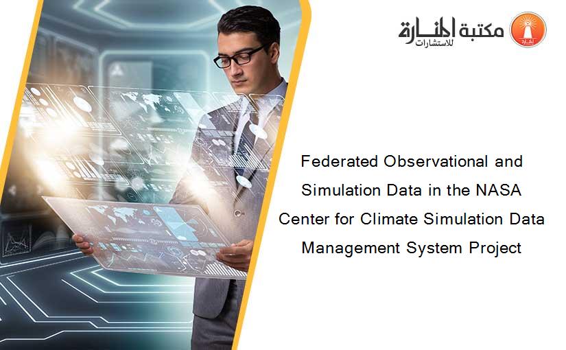 Federated Observational and Simulation Data in the NASA Center for Climate Simulation Data Management System Project