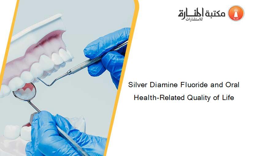 Silver Diamine Fluoride and Oral Health-Related Quality of Life