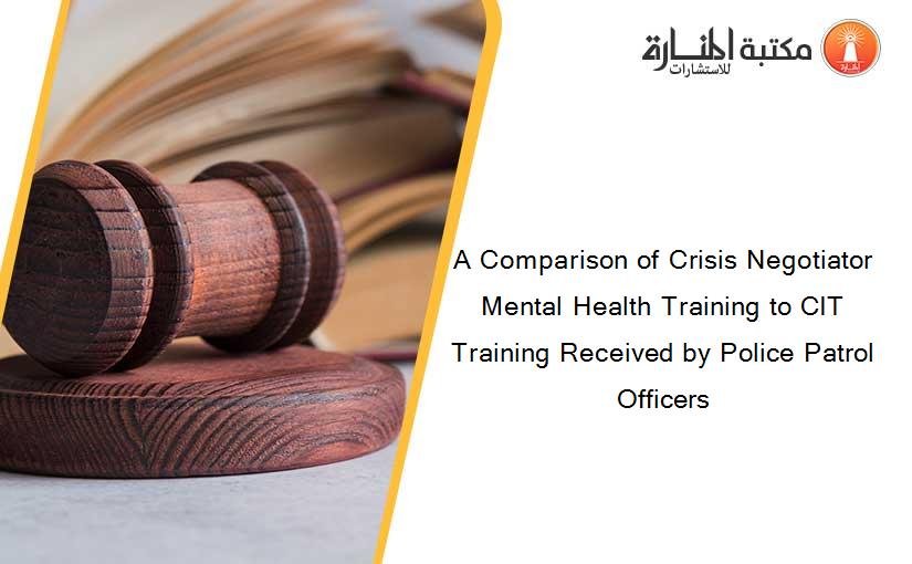 A Comparison of Crisis Negotiator Mental Health Training to CIT Training Received by Police Patrol Officers