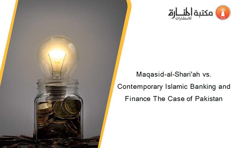Maqasid-al-Shari'ah vs. Contemporary Islamic Banking and Finance The Case of Pakistan