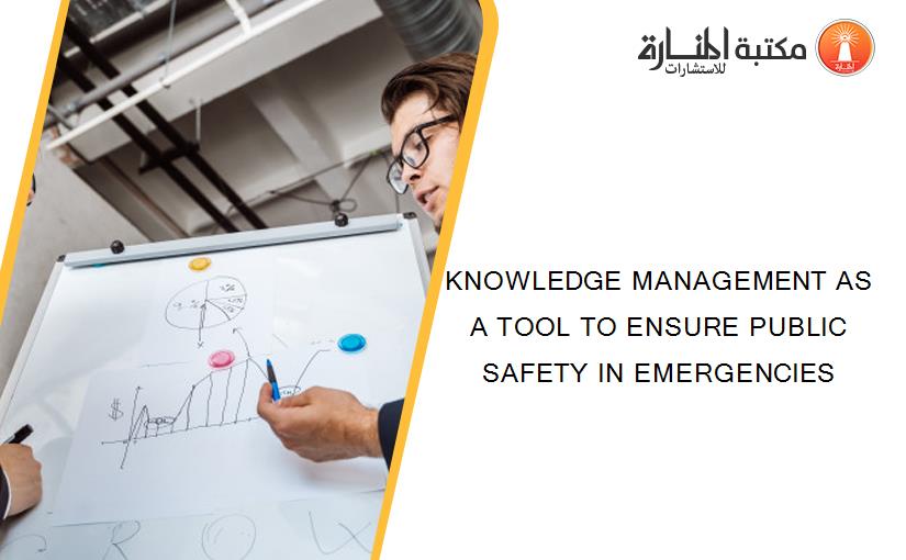KNOWLEDGE MANAGEMENT AS A TOOL TO ENSURE PUBLIC SAFETY IN EMERGENCIES