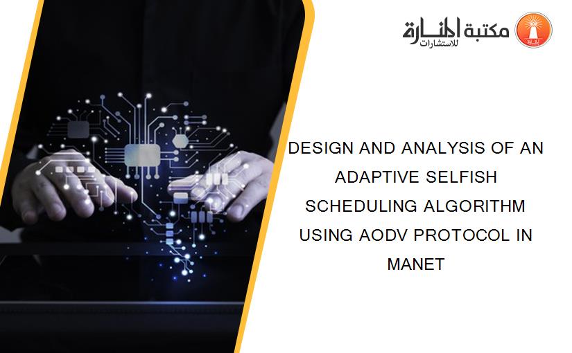 DESIGN AND ANALYSIS OF AN ADAPTIVE SELFISH SCHEDULING ALGORITHM USING AODV PROTOCOL IN MANET