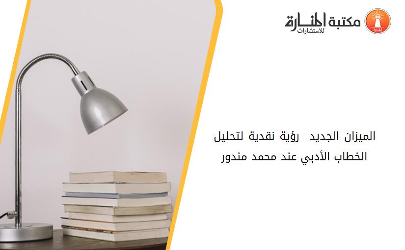 الميزان الجديد – رؤية نقدية لتحليل الخطاب الأدبي عند محمد مندور