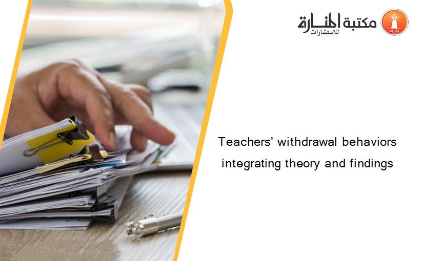 Teachers' withdrawal behaviors integrating theory and findings