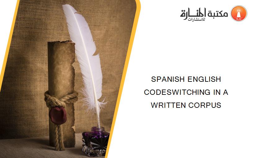 SPANISH ENGLISH CODESWITCHING IN A WRITTEN CORPUS