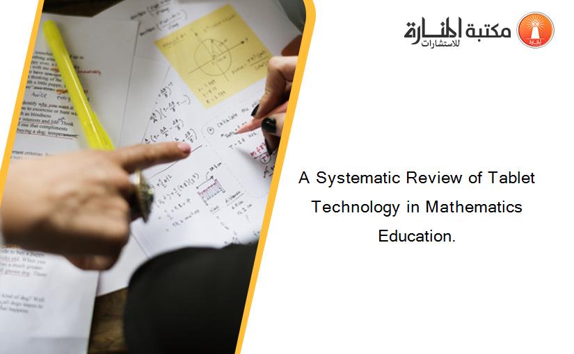 A Systematic Review of Tablet Technology in Mathematics Education.