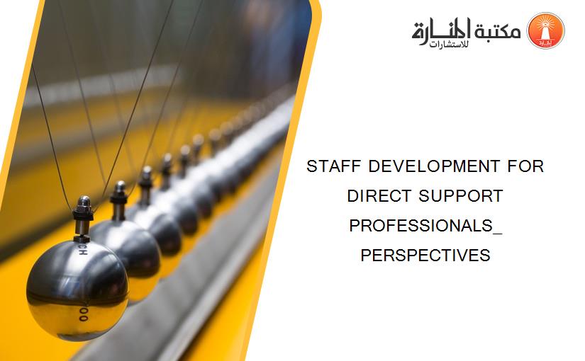 STAFF DEVELOPMENT FOR DIRECT SUPPORT PROFESSIONALS_ PERSPECTIVES