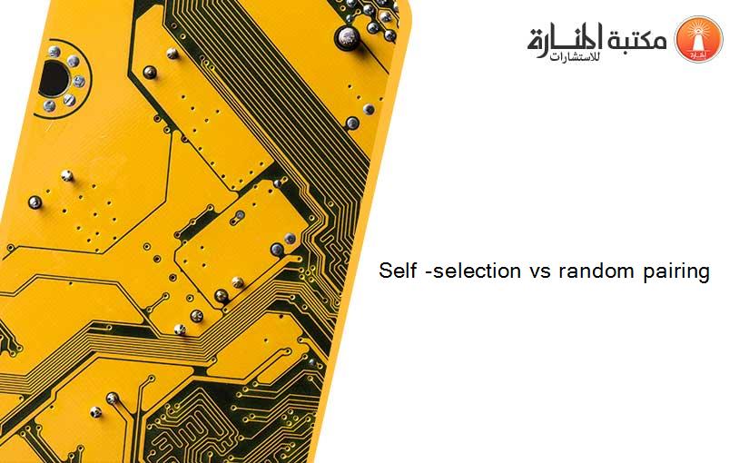 Self -selection vs random pairing