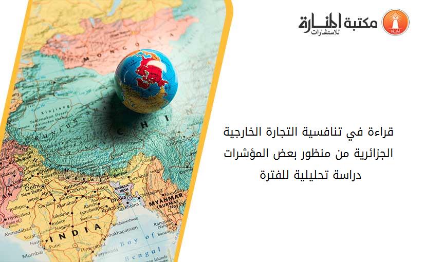 قراءة في تنافسية التجارة الخارجية الجزائرية من منظور بعض المؤشرات- دراسة تحليلية للفترة 2005-2019