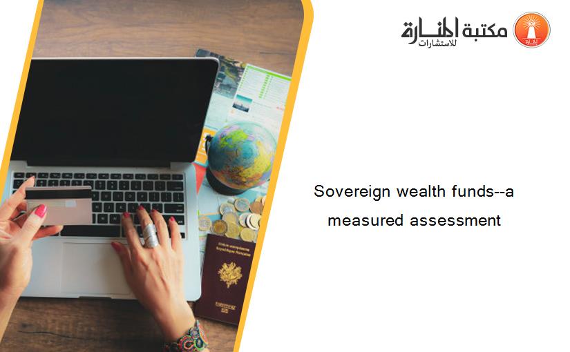 Sovereign wealth funds--a measured assessment