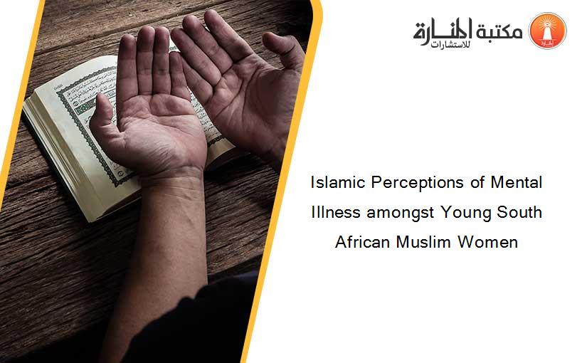 Islamic Perceptions of Mental Illness amongst Young South African Muslim Women