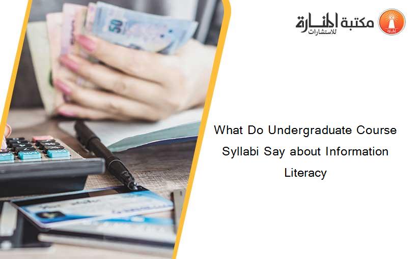 What Do Undergraduate Course Syllabi Say about Information Literacy