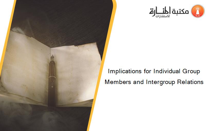 Implications for Individual Group Members and Intergroup Relations