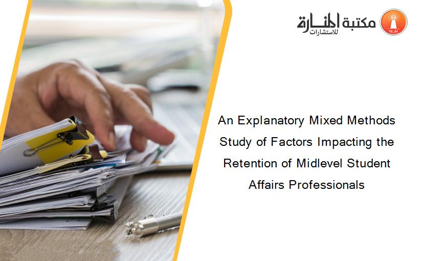 An Explanatory Mixed Methods Study of Factors Impacting the Retention of Midlevel Student Affairs Professionals