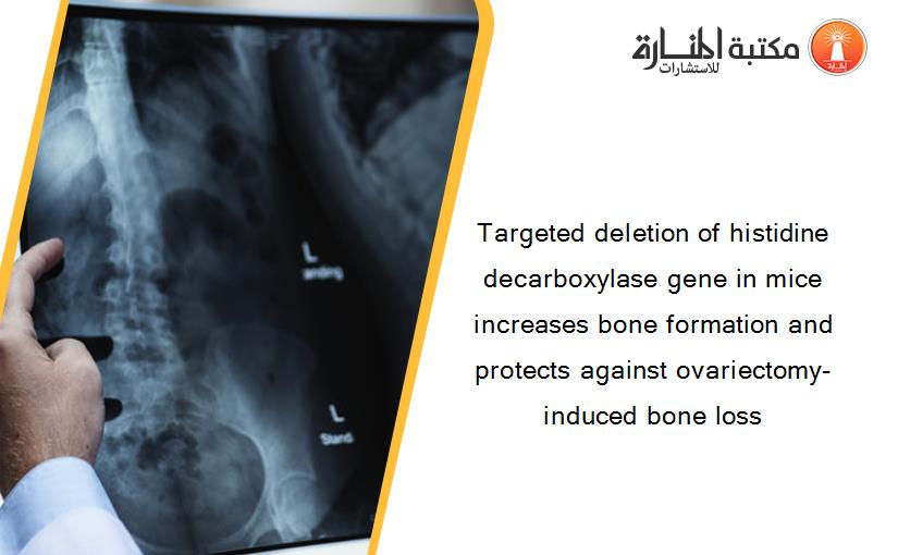 Targeted deletion of histidine decarboxylase gene in mice increases bone formation and protects against ovariectomy-induced bone loss