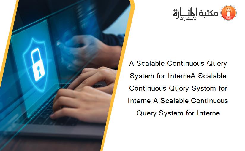A Scalable Continuous Query System for InterneA Scalable Continuous Query System for Interne A Scalable Continuous Query System for Interne