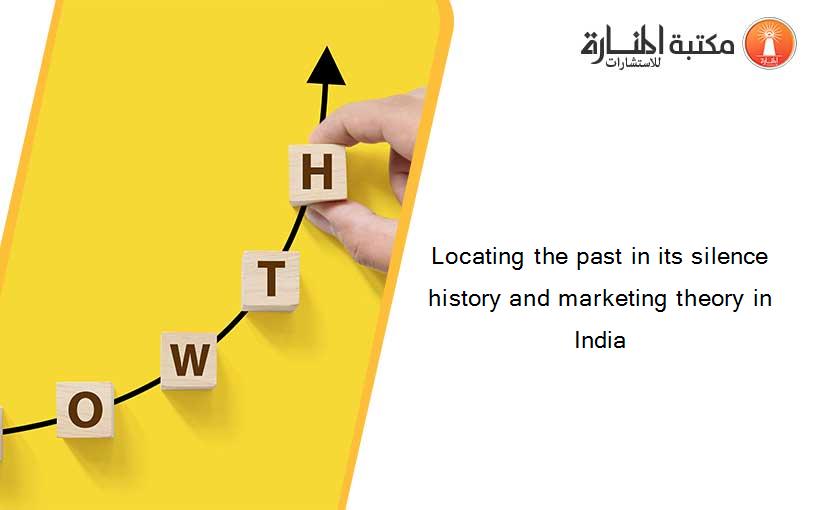 Locating the past in its silence history and marketing theory in India