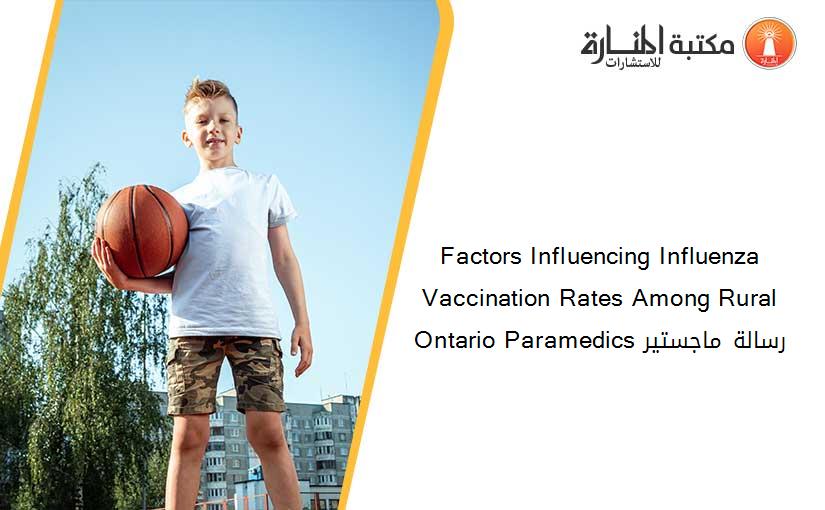 Factors Influencing Influenza Vaccination Rates Among Rural Ontario Paramedics رسالة ماجستير