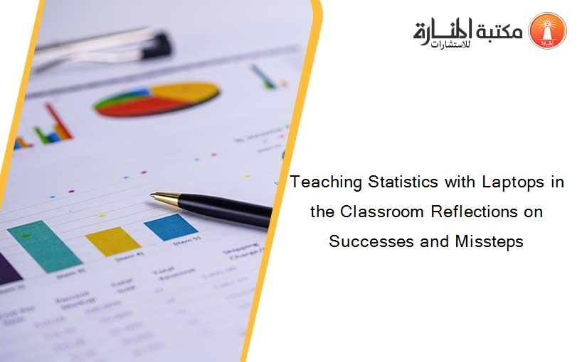 Teaching Statistics with Laptops in the Classroom Reflections on Successes and Missteps