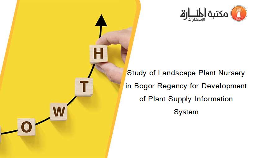 Study of Landscape Plant Nursery in Bogor Regency for Development of Plant Supply Information System