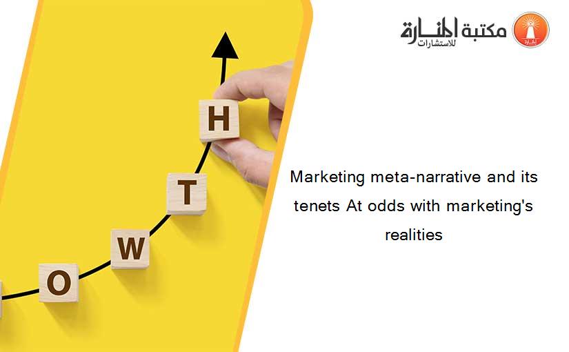 Marketing meta-narrative and its tenets At odds with marketing's realities