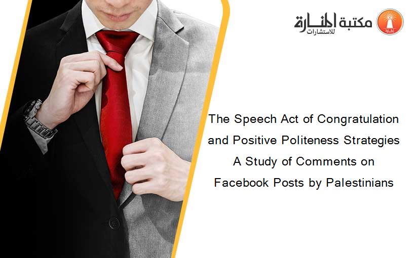 The Speech Act of Congratulation and Positive Politeness Strategies A Study of Comments on Facebook Posts by Palestinians